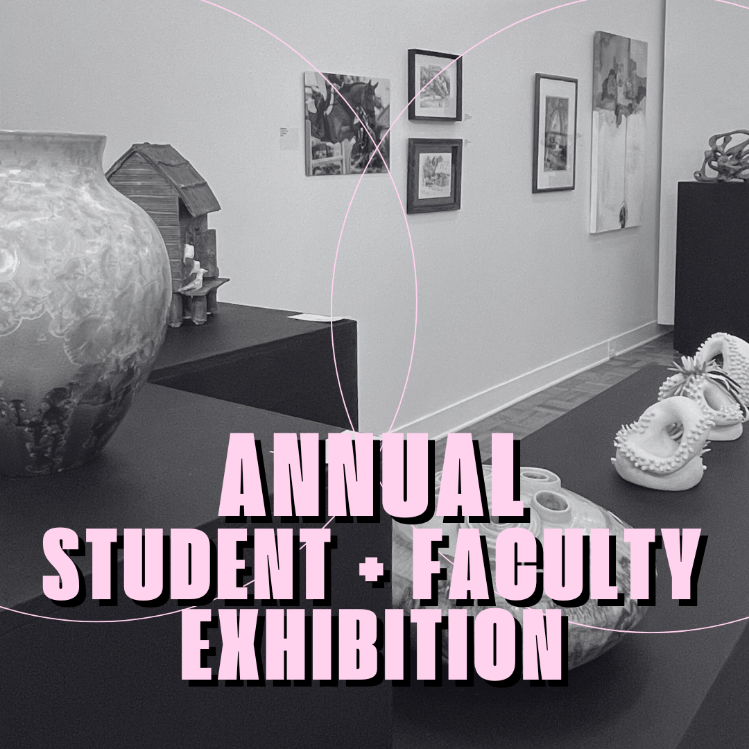 Annual Student + Faculty Exhibition